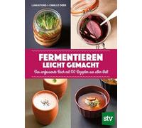 Fermentieren leicht gemacht: Das umfassende Buch mit 150 Rezepten aus aller Welt