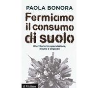 Fermiamo il consumo di suolo. Il territorio tra speculazione, incuria e degrado
