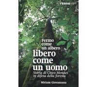 Fermo come un albero, libero come un uomo. Storia di Chico Mendes in difesa della foresta