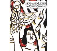 'Fernand Léger: 250 Curated Paintings'; Luxury Coffee Table Book with High Quality Prints; Large A4 Size; Premium Archival-Quality Paper and Inks: 250 ... With Gallery-Style Commentaries for each