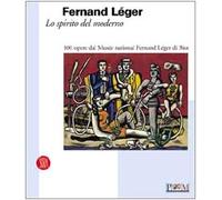 Fernand Léger. Lo spirito del moderno. Ediz. illustrata