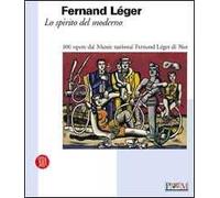 Fernand Léger. Lo spirito del moderno. Ediz. illustrata