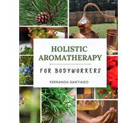 Fernanda Santiago Holistic Aromatherapy for Bodyworkers (Tascabile)