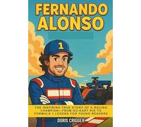 Fernando Alonso: The Inspiring True Story of a Racing Champion-From Go-Kart Kid to Formula 1 Legend for Young Readers