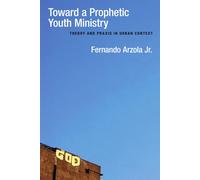 Fernando Arzola Toward a Prophetic Youth Ministry: Theory and Praxis (Tascabile)