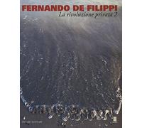 Libri Fernando De Filippi. La Rivoluzione Privata 2. Catalogo Della Mostra (Mila