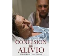 Fernando E Perez Espinal Confesion de Alivio (Tascabile)