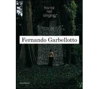 Fernando Garbellotto. Fractal net singing. Ediz. italiana e inglese