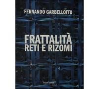 Fernando Garbellotto. Frattalità reti e rizomi - [Prearo]