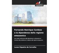 Fernando Henrique Cardoso e la dipendenza dalla regione amazzonica: Uno studio sulla teoria della dipendenza e sull'operato di Cardoso alla presidenza in relazione alla regione amazzonica