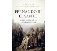 Fernando III, el Santo: El rey que forjó la España cristiana (1199 - 1252)