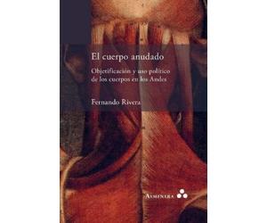 Fernando Rivera El cuerpo anudado. Objetificación y uso político de (Tascabile)