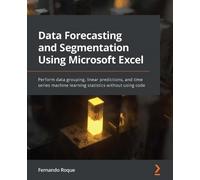 Fernando Roque Data Forecasting and Segmentation Using Microsoft Exc (Tascabile)