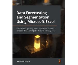 Fernando Roque Data Forecasting and Segmentation Using Microsoft Exc (Tascabile)
