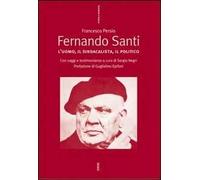 Fernando Santi. L'uomo, il sindacalista, il politico