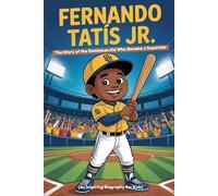 FERNANDO TATÍS JR.: The Story of the Dominican Kid Who Became a Superstar (An Inspiring Biography For Kids)