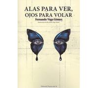 Fernando Vega Gómez Alas para ver, ojos para volar: 1 (Poesía eres tú)