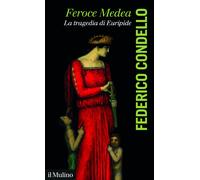 Feroce Medea. La tragedia di Euripide - Condello Federico