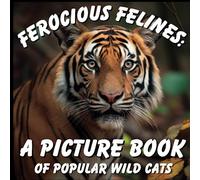 Ferocious Felines: A Picture Book of Popular Wild Cats: Discover the Fascinating Diversity of 20 Popular Non-Domestic Cat Species!
