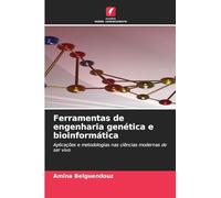 Ferramentas de engenharia genética e bioinformática: Aplicações e metodologias nas ciências modernas do ser vivo
