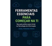 Ferramentas essenciais para começar na TI: Seu guia prático para iniciar na Tecnologia da Informação
