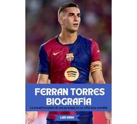 FERRAN TORRES BIOGRAFÍA: La transformación de una promesa en un referente mundial
