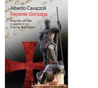 Ferrante Gonzaga. Biografia ufficiale e segreta di un principe de