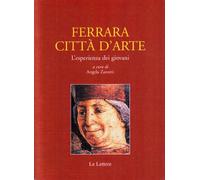 Ferrara città d'arte. L'esperienza dei giovani - Zanotti A. (cur.)
