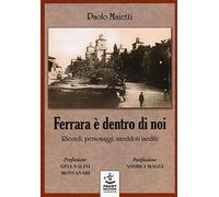 Ferrara è dentro di noi. Ricordi, personaggi, aneddoti inediti