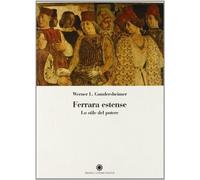 Ferrara estense: lo stile del potere - Gundersheimer Werner L.