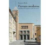 Ferrara moderna nell’album dell’ingegnere Carlo Savonuzzi. Ediz. illustrata