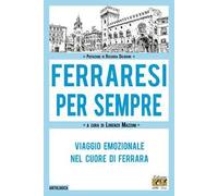 Ferraresi per sempre. Viaggio emozionale nel cuore di Ferrara