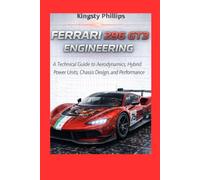 Ferrari 296 GT3 Engineering: 296 GT3 Engineering Subtitle: A Technical Guide to Aerodynamics, Hybrid Power Units, Chassis Design, and Performance