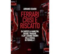 Ferrari crisi e riscatto. Da Surtees a Hamilton, dissidi, tragedie, flop e grandi trionfi della Rossa in Formula 1