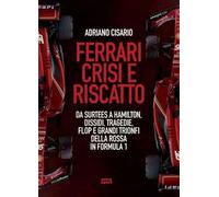 Ferrari crisi e riscatto. Da Surtees a Hamilton, dissidi, tragedie, flop e grandi trionfi della Rossa in Formula 1