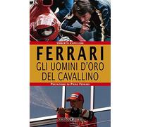 Ferrari. Gli uomini d’oro del Cavallino - NUOVO