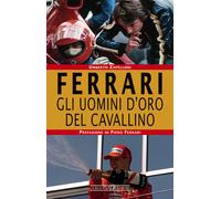 Ferrari. Gli uomini d'oro del Cavallino - Zapelloni Umberto