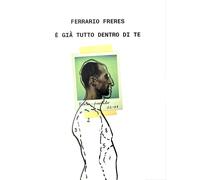 Ferrario Freres. È già tutto dentro di te. Ediz. italiana e inglese