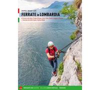 Ferrate in Lombardia. 40 itinerari sulle Alpi e Prealpi nelle province di Varese, Lecco, Como, Sondrio, Bergamo e Brescia
