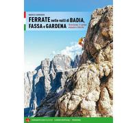 Ferrate nelle valli di Badia, Fassa e Gardena. 30 vie ferrate, 11 sentieri attre