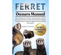 FERRET: The Ultimate Ferret Owner’s Guide: Expert Tips On Choosing, Raising, Training, And Caring For A Happy, Healthy Ferret-Perfect For Beginners And Lifelong Enthusiasts