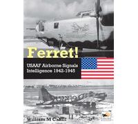 Ferret!: Usaaf Airborne Signals Intelligence Development and Operations 1942-1945