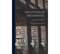 Ferrier James Fr Institutes of Metaphysic: The Theory of Knowing an (Tascabile)