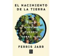 Ferris Jabr El nacimiento de la tierra: Cómo nuestro planeta cobró v (Tascabile)
