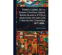 Ferro-carril De La Pampa Central Desde BahÃ-a Blanca Ã Villa Mercedes De San Luis Y Rio 4o De CÃ3rdoba, 1877-1888...