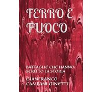 FERRO E FUOCO: BATTAGLIE CHE HANNO SCRITTO LA STORIA