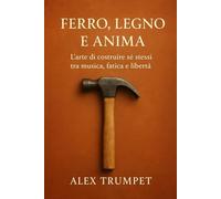Ferro, Legno e Anima: L’arte di costruire sé stessi tra musica, fatica e libertà