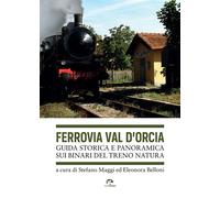 Ferrovia Val d'Orcia. Guida storica e panoramica sui binari del Treno Natu...