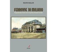 Ferrovie di Milano. Il quadrante Nord-Est e le prime Strade Ferrate