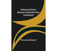 Ferruccio Busoni Entwurf einer neuen Ästhetik der Tonkunst (Tascabile)
